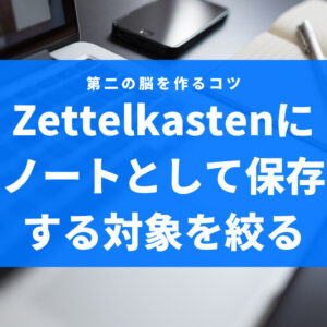 Zettelkasten（ツェッテルカステン）に保存する対象は徹底的に絞る